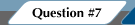 Question #7